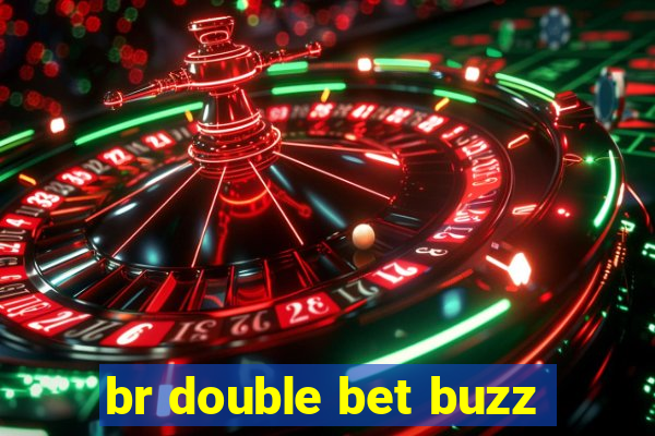 br double bet buzz